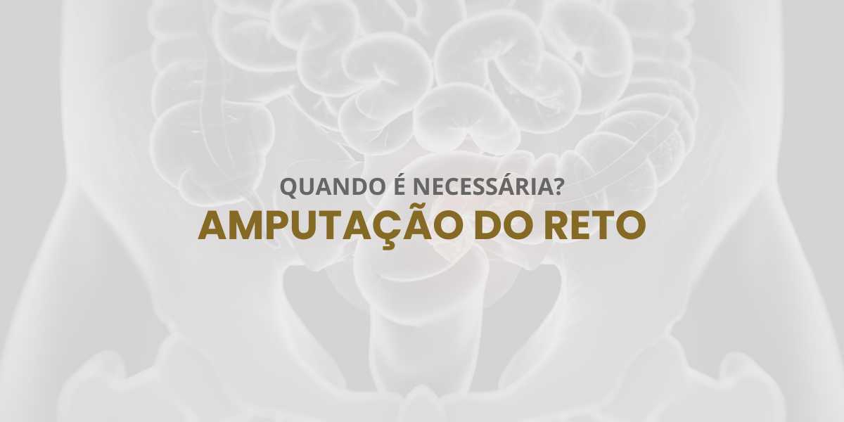 Amputação do Reto: Quando é necessária?