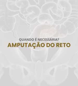 Amputação do Reto: Quando é necessária?