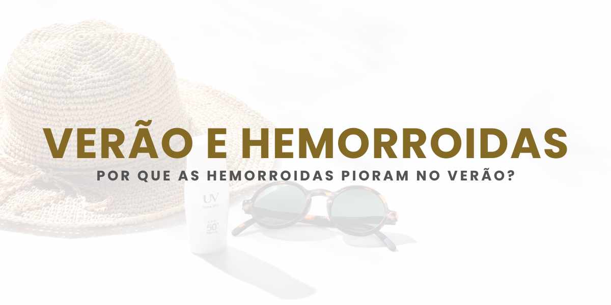 Verão e hemorroidas: entenda por que o calor aumenta o desconforto e como se prevenir