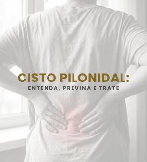 Cisto pilonidal: causas, principais sintomas e como funciona o tratamento especializado