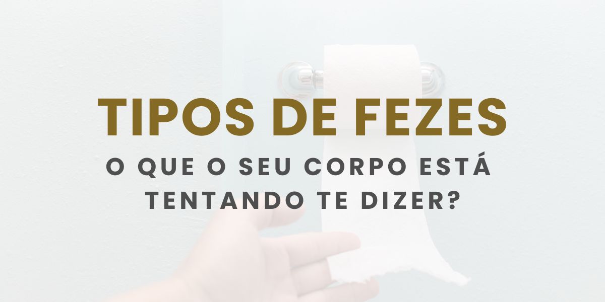 Tipos de fezes: o que o seu corpo está tentando te dizer?
